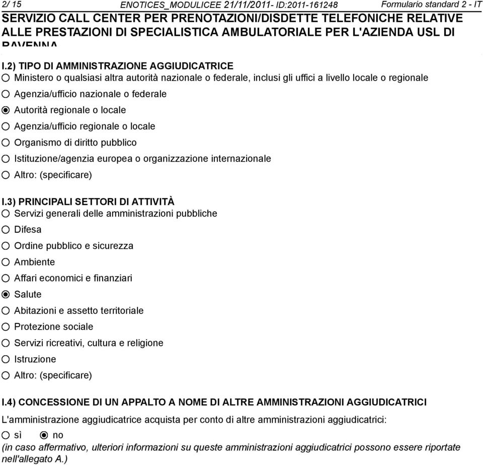 regionale o locale Agenzia/ufficio regionale o locale Organismo di diritto pubblico Istituzione/agenzia europea o organizzazione internazionale Altro: (specificare) I.