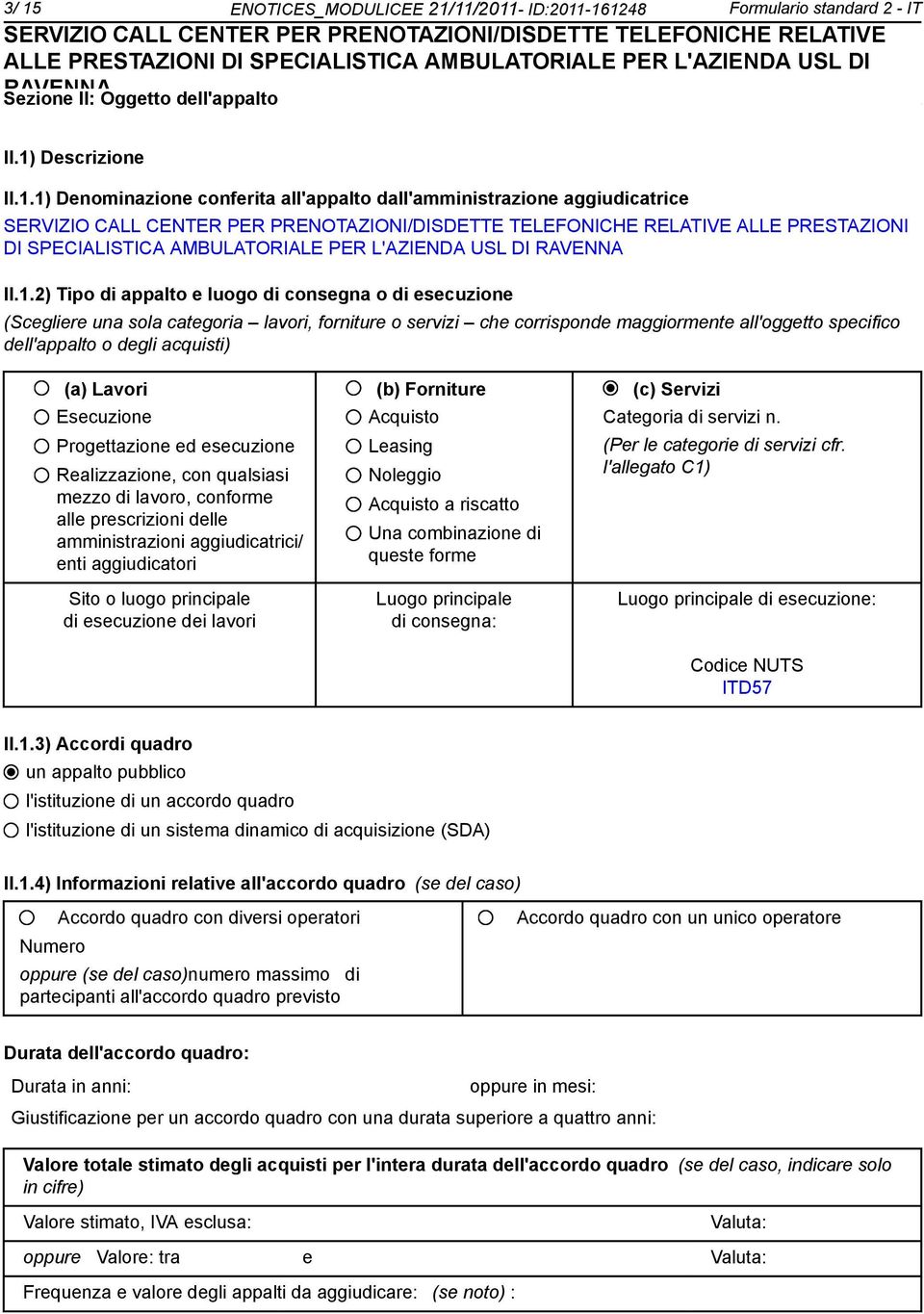 (a) Lavori (b) Forniture (c) Servizi Esecuzione Progettazione ed esecuzione Realizzazione, con qualsiasi mezzo di lavoro, conforme alle prescrizioni delle amministrazioni aggiudicatrici/ enti