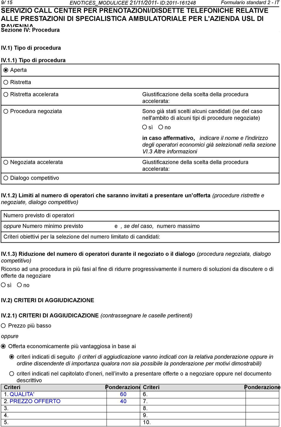 il me e l'indirizzo degli operatori ecomici già selezionati nella sezione VI.3 Altre informazioni Negoziata accelerata Dialogo competitivo Giustificazione della scelta della procedura accelerata: IV.