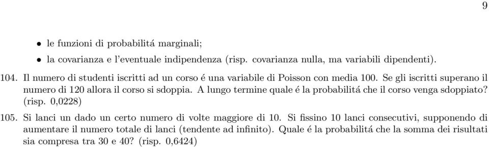 A lungo termine quale é la probabilitá che il corso venga sdoppiato? (risp. 0,08 105. Si lanci un dado un certo numero di volte maggiore di 10.