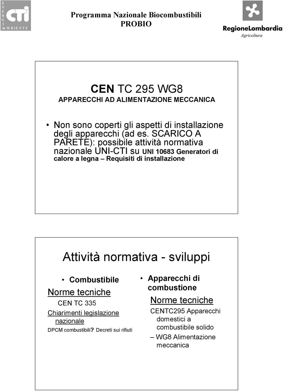 installazione Attività normativa - sviluppi Combustibile Norme tecniche CEN TC 335 Chiarimenti legislazione nazionale DPCM