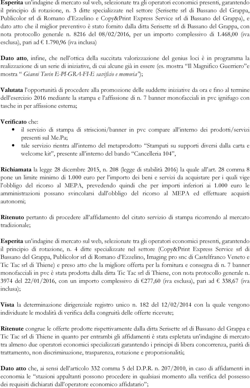 preventivo è stato fornito dalla ditta Serisette srl di Bassano del Grappa, con nota protocollo generale n. 8216 del 08/02/2016, per un importo complessivo di 1.468,00 (iva esclusa), pari ad 1.