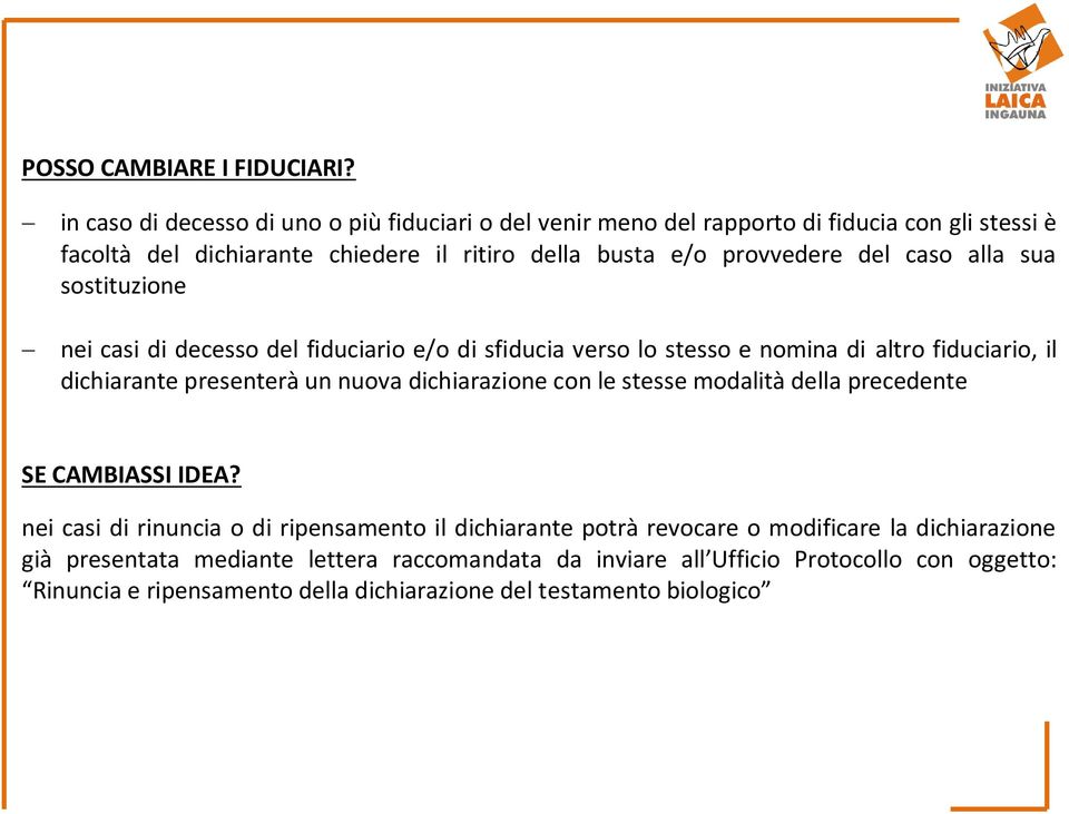 caso alla sua sostituzione nei casi di decesso del fiduciario e/o di sfiducia verso lo stesso e nomina di altro fiduciario, il dichiarante presenterà un nuova dichiarazione