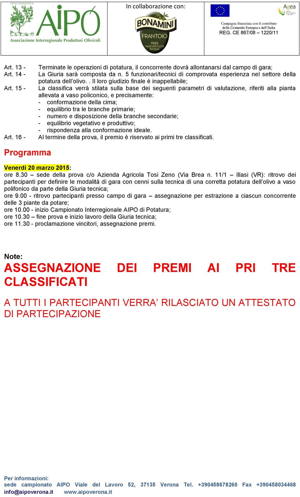 . Il loro giudizio finale è inappellabile; La classifica verrà stilata sulla base dei seguenti parametri di valutazione, riferiti alla pianta allevata a vaso policonico, e precisamente: -