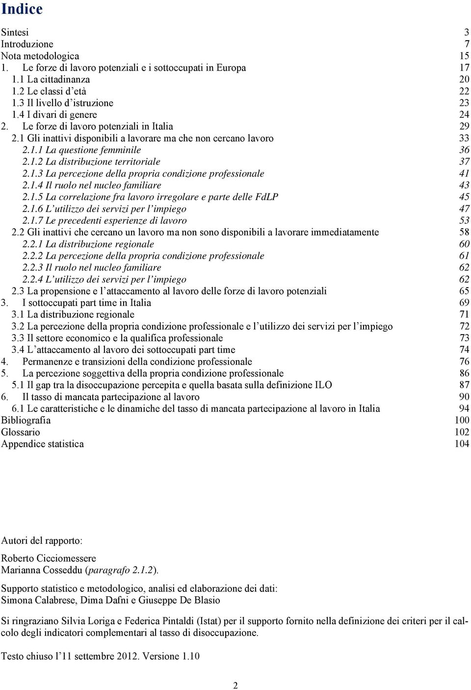 1.3 La percezione della propria condizione professionale 41 2.1.4 Il ruolo nel nucleo familiare 43 2.1.5 La correlazione fra lavoro irregolare e parte delle FdLP 45 2.1.6 L utilizzo dei servizi per l impiego 47 2.