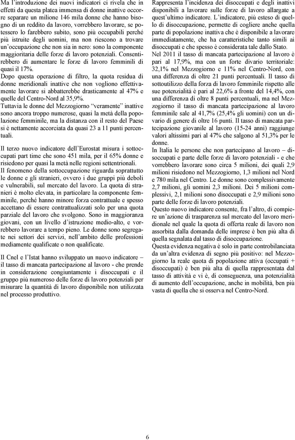 maggioritaria delle forze di lavoro potenziali. Consentirebbero di aumentare le forze di lavoro femminili di quasi il 17%.