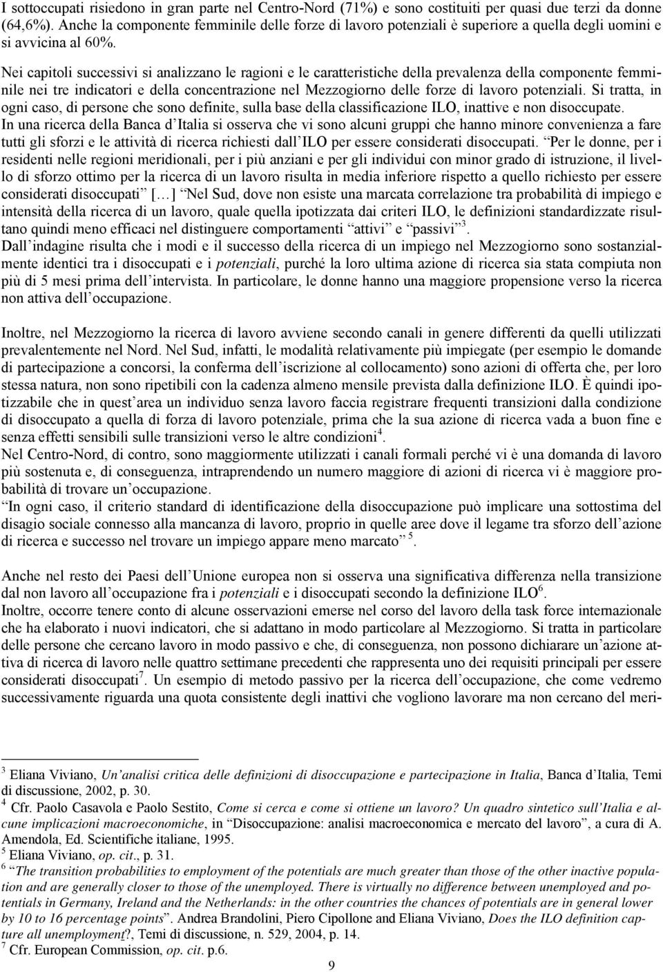 Nei capitoli successivi si analizzano le ragioni e le caratteristiche della prevalenza della componente femminile nei tre indicatori e della concentrazione nel Mezzogiorno delle forze di lavoro