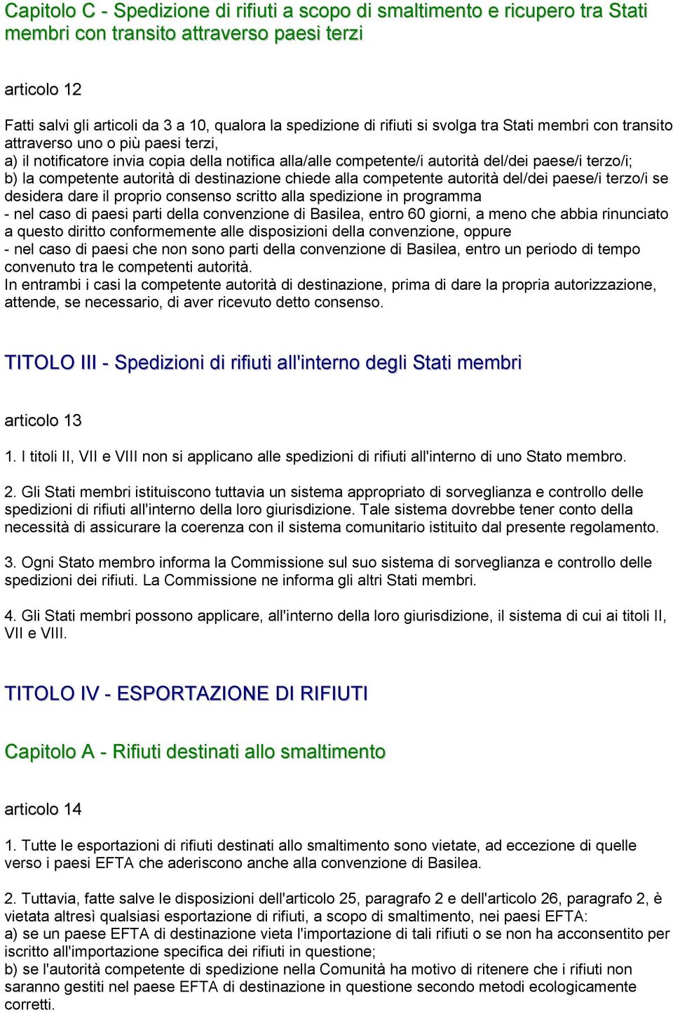 competente autorità di destinazione chiede alla competente autorità del/dei paese/i terzo/i se desidera dare il proprio consenso scritto alla spedizione in programma - nel caso di paesi parti della