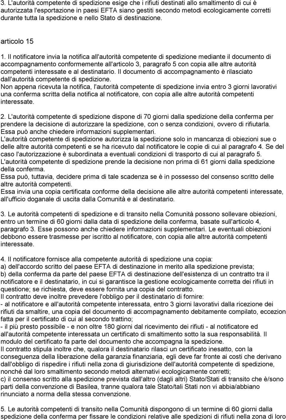 Il notificatore invia la notifica all'autorità competente di spedizione mediante il documento di accompagnamento conformemente all'articolo 3, paragrafo 5 con copia alle altre autorità competenti