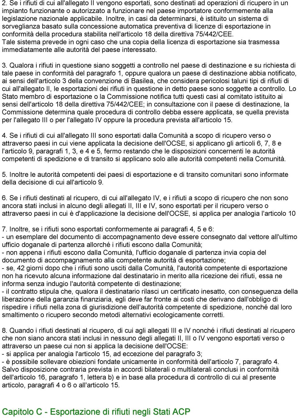 Inoltre, in casi da determinarsi, è istituito un sistema di sorveglianza basato sulla concessione automatica preventiva di licenze di esportazione in conformità della procedura stabilita