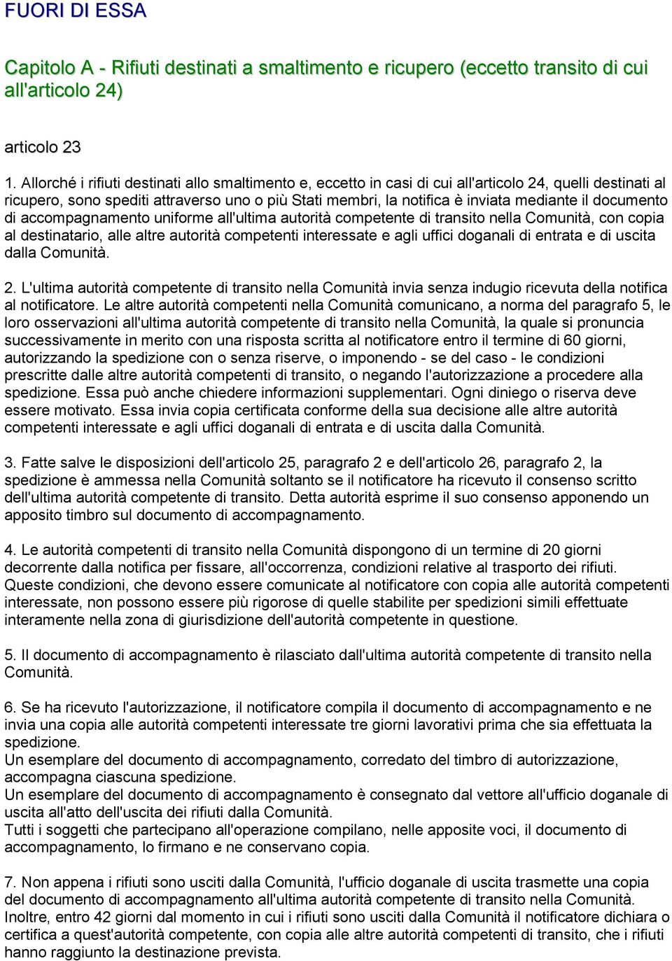 il documento di accompagnamento uniforme all'ultima autorità competente di transito nella Comunità, con copia al destinatario, alle altre autorità competenti interessate e agli uffici doganali di