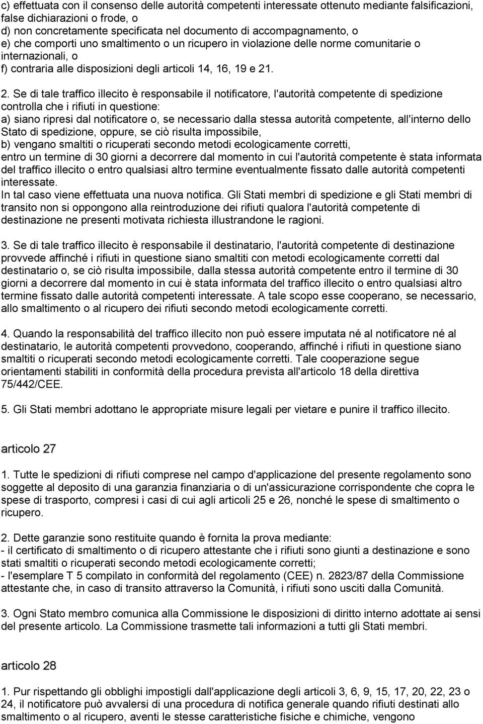 . 2. Se di tale traffico illecito è responsabile il notificatore, l'autorità competente di spedizione controlla che i rifiuti in questione: a) siano ripresi dal notificatore o, se necessario dalla