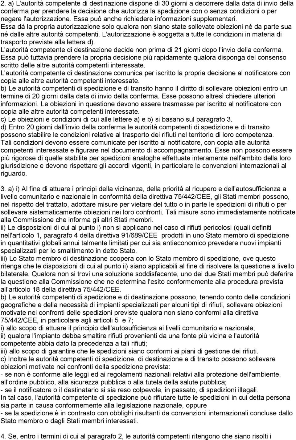 Essa dà la propria autorizzazione solo qualora non siano state sollevate obiezioni né da parte sua né dalle altre autorità competenti.