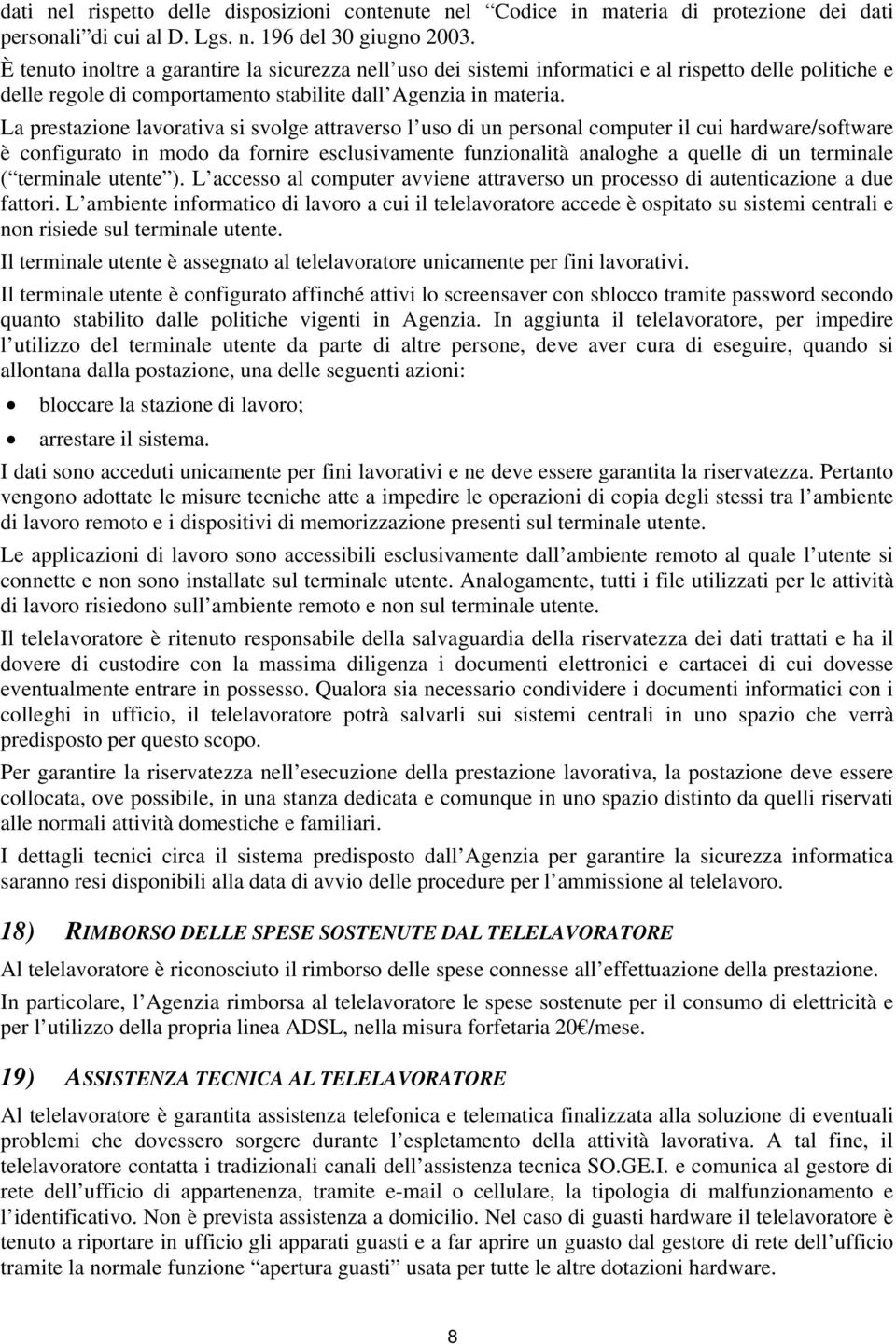 La prestazione lavorativa si svolge attraverso l uso di un personal computer il cui hardware/software è configurato in modo da fornire esclusivamente funzionalità analoghe a quelle di un terminale (