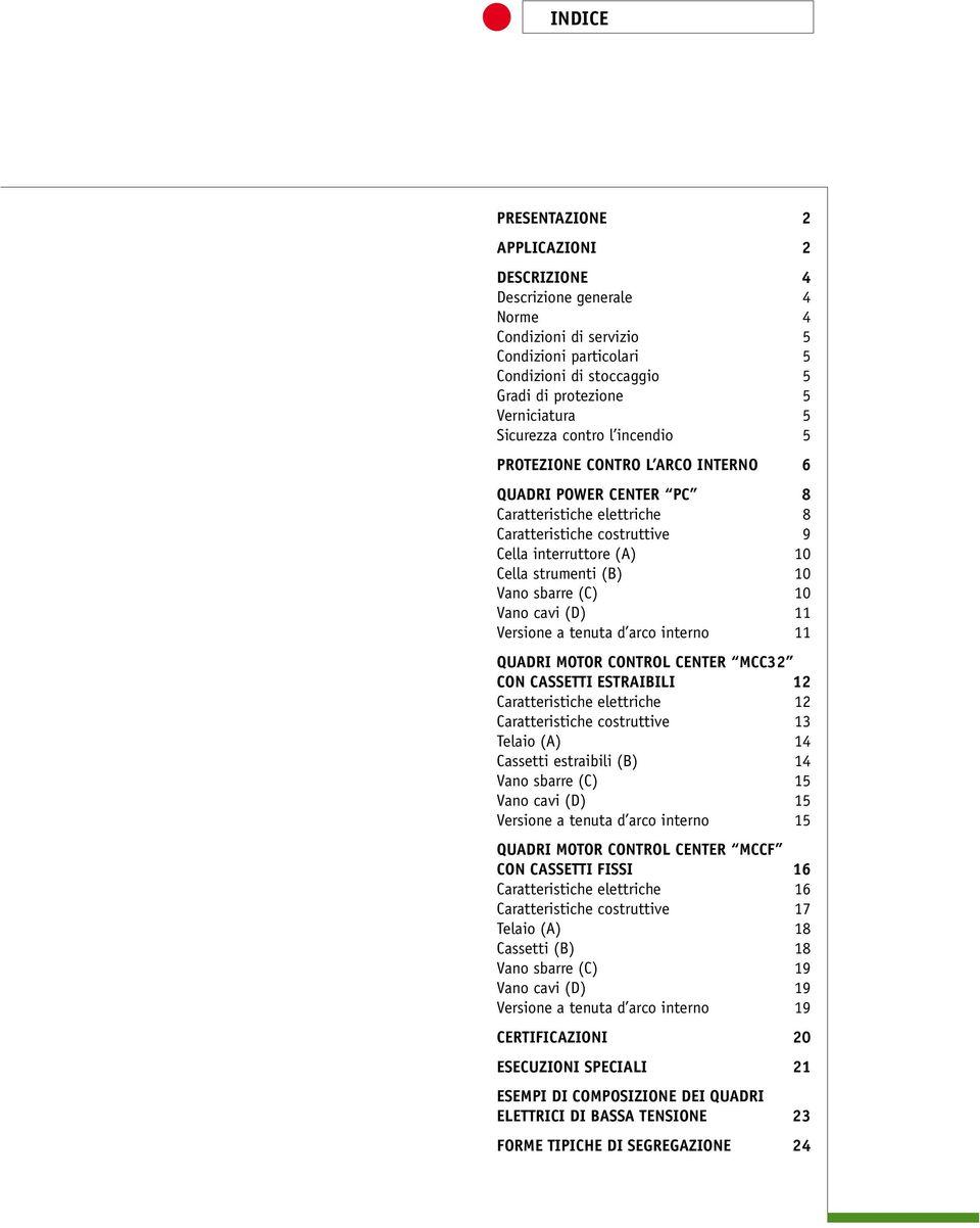 Vano sbarre (C) 10 Vano cavi (D) 11 Versione a tenuta d arco interno 11 QUADRI MOTOR CONTROL CENTER MCC32 CON CASSETTI ESTRAIBILI 12 Caratteristiche elettriche 12 Caratteristiche costruttive 13