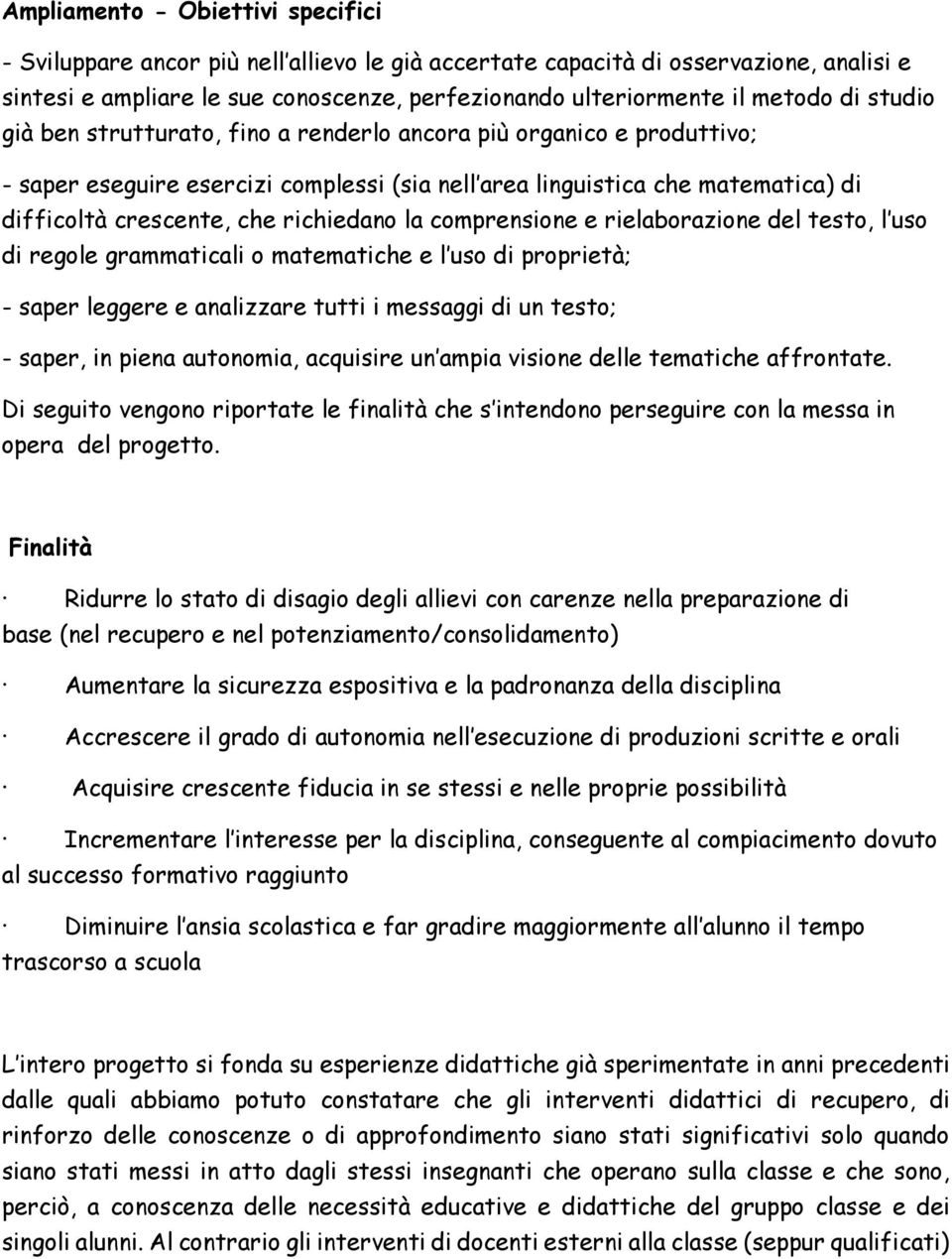 la comprensione e rielaborazione del testo, l uso di regole grammaticali o matematiche e l uso di proprietà; - saper leggere e analizzare tutti i messaggi di un testo; - saper, in piena autonomia,