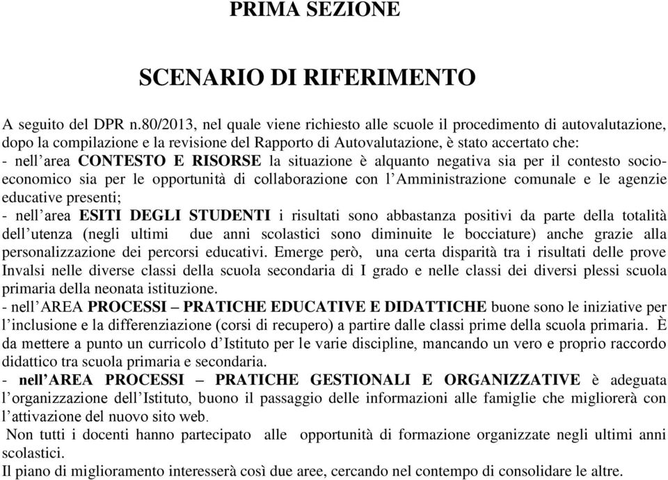 RISORSE la situazione è alquanto negativa sia per il contesto socioeconomico sia per le opportunità di collaborazione con l Amministrazione comunale e le agenzie educative presenti; - nell area ESITI