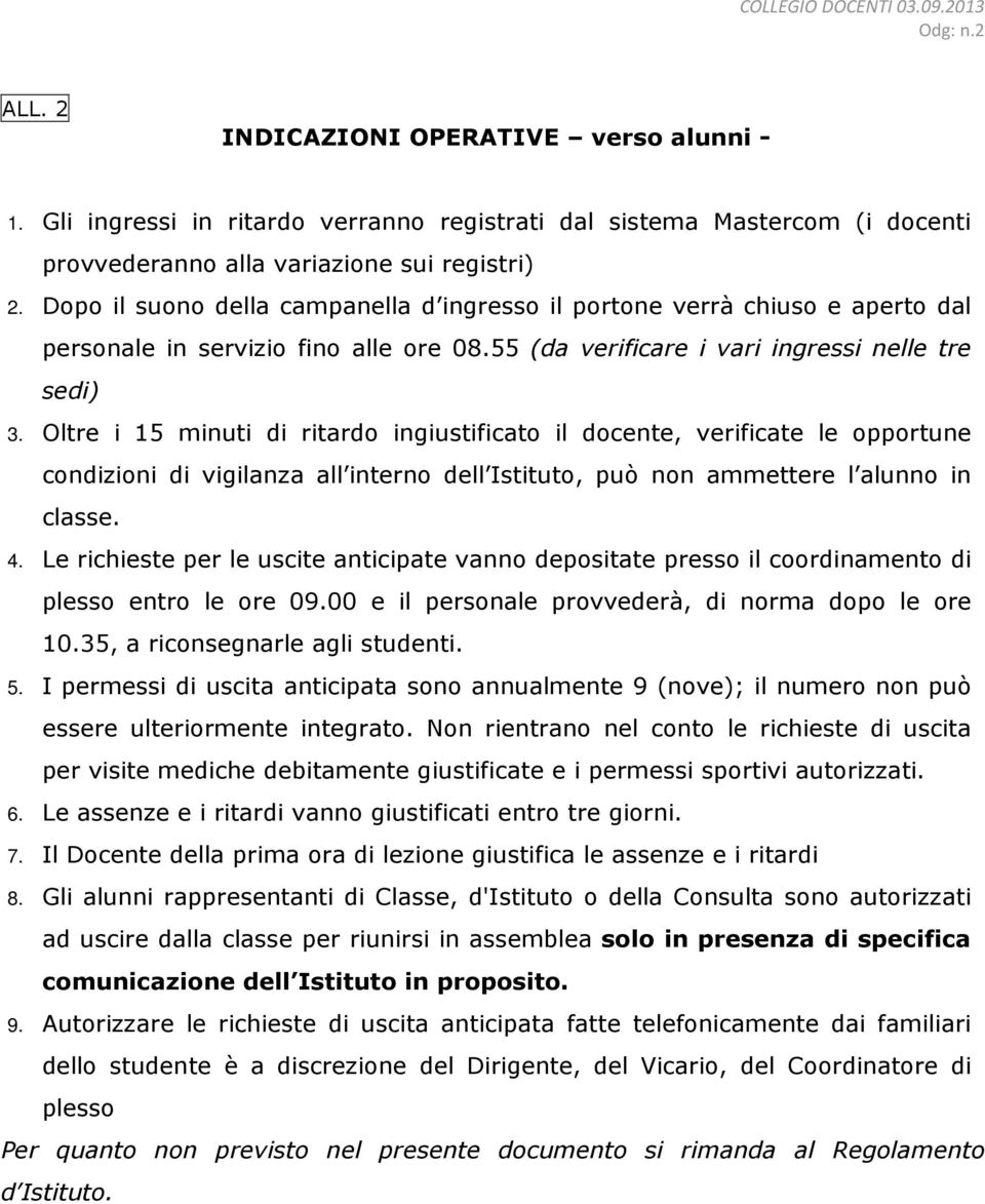 Oltre i 15 minuti di ritardo ingiustificato il docente, verificate le opportune condizioni di vigilanza all interno dell Istituto, può non ammettere l alunno in classe. 4.