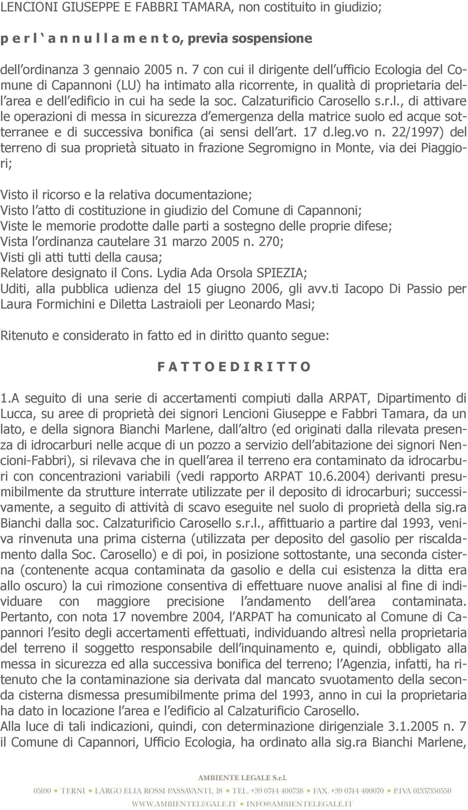 Calzaturificio Carosello s.r.l., di attivare le operazioni di messa in sicurezza d emergenza della matrice suolo ed acque sotterranee e di successiva bonifica (ai sensi dell art. 17 d.leg.vo n.