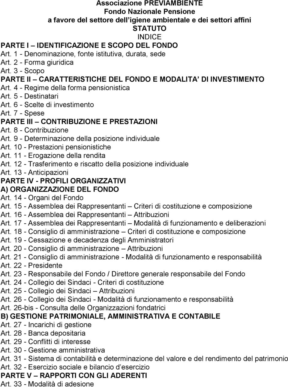 5 - Destinatari Art. 6 - Scelte di investimento Art. 7 - Spese PARTE III CONTRIBUZIONE E PRESTAZIONI Art. 8 - Contribuzione Art. 9 - Determinazione della posizione individuale Art.