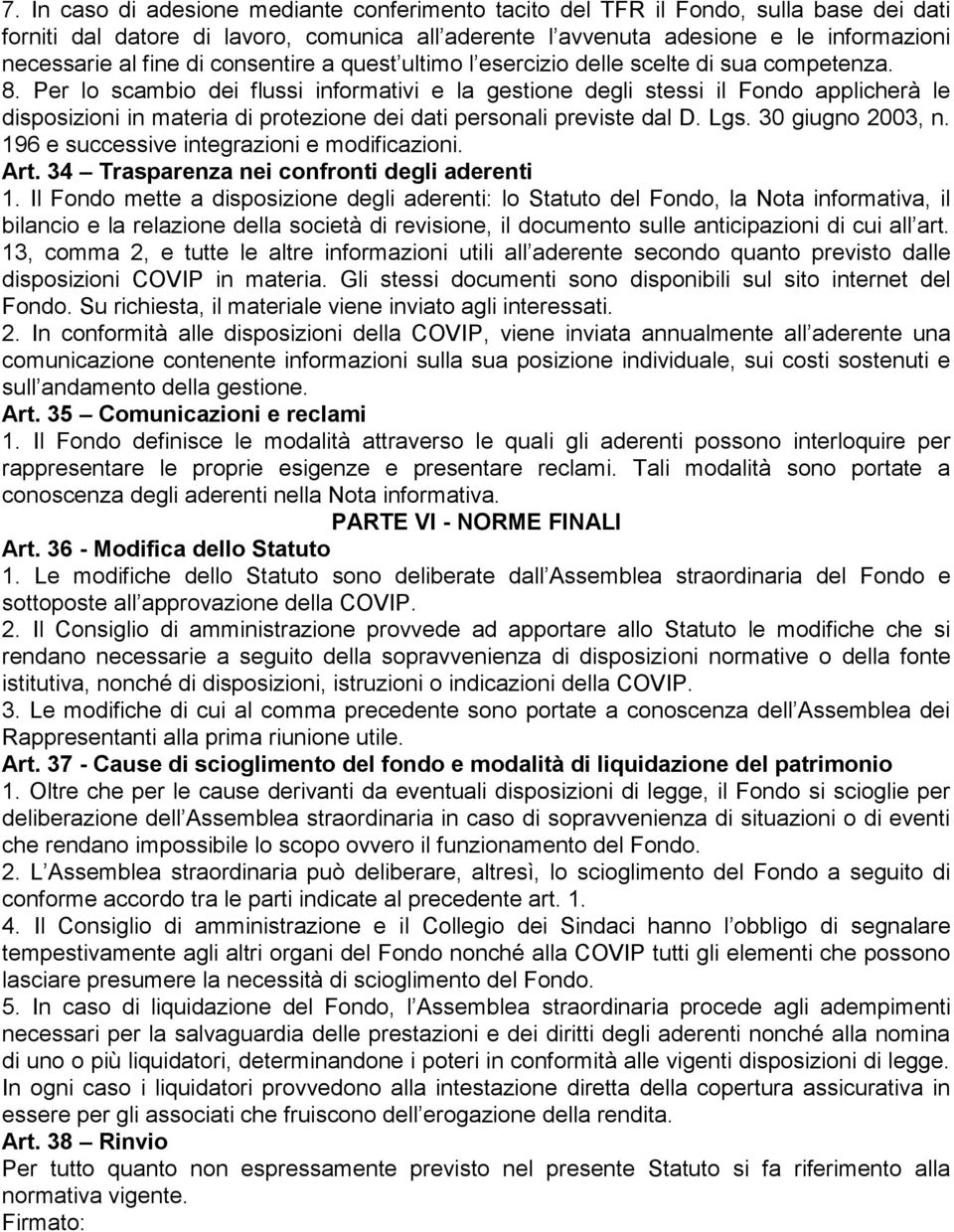 Per lo scambio dei flussi informativi e la gestione degli stessi il Fondo applicherà le disposizioni in materia di protezione dei dati personali previste dal D. Lgs. 30 giugno 2003, n.