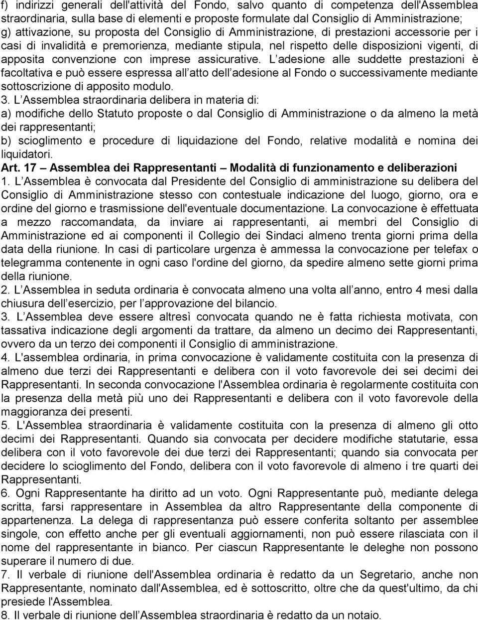 imprese assicurative. L adesione alle suddette prestazioni è facoltativa e può essere espressa all atto dell adesione al Fondo o successivamente mediante sottoscrizione di apposito modulo. 3.