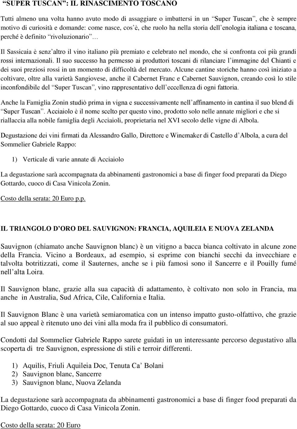 internazionali. Il suo successo ha permesso ai produttori toscani di rilanciare l immagine del Chianti e dei suoi preziosi rossi in un momento di difficoltà del mercato.