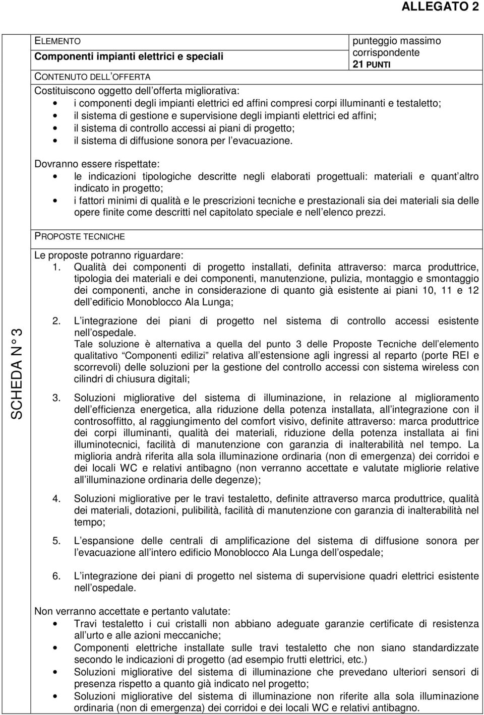 le indicazioni tipologiche descritte negli elaborati progettuali: materiali e quant altro indicato in progetto; i fattori minimi di qualità e le prescrizioni tecniche e prestazionali sia dei