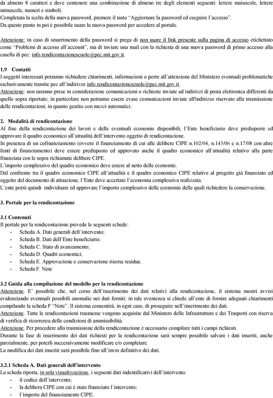 Attenzione: in caso di smarrimento della password si prega di non usare il link presente sulla pagina di accesso etichettato come Problemi di accesso all account, ma di inviare una mail con la