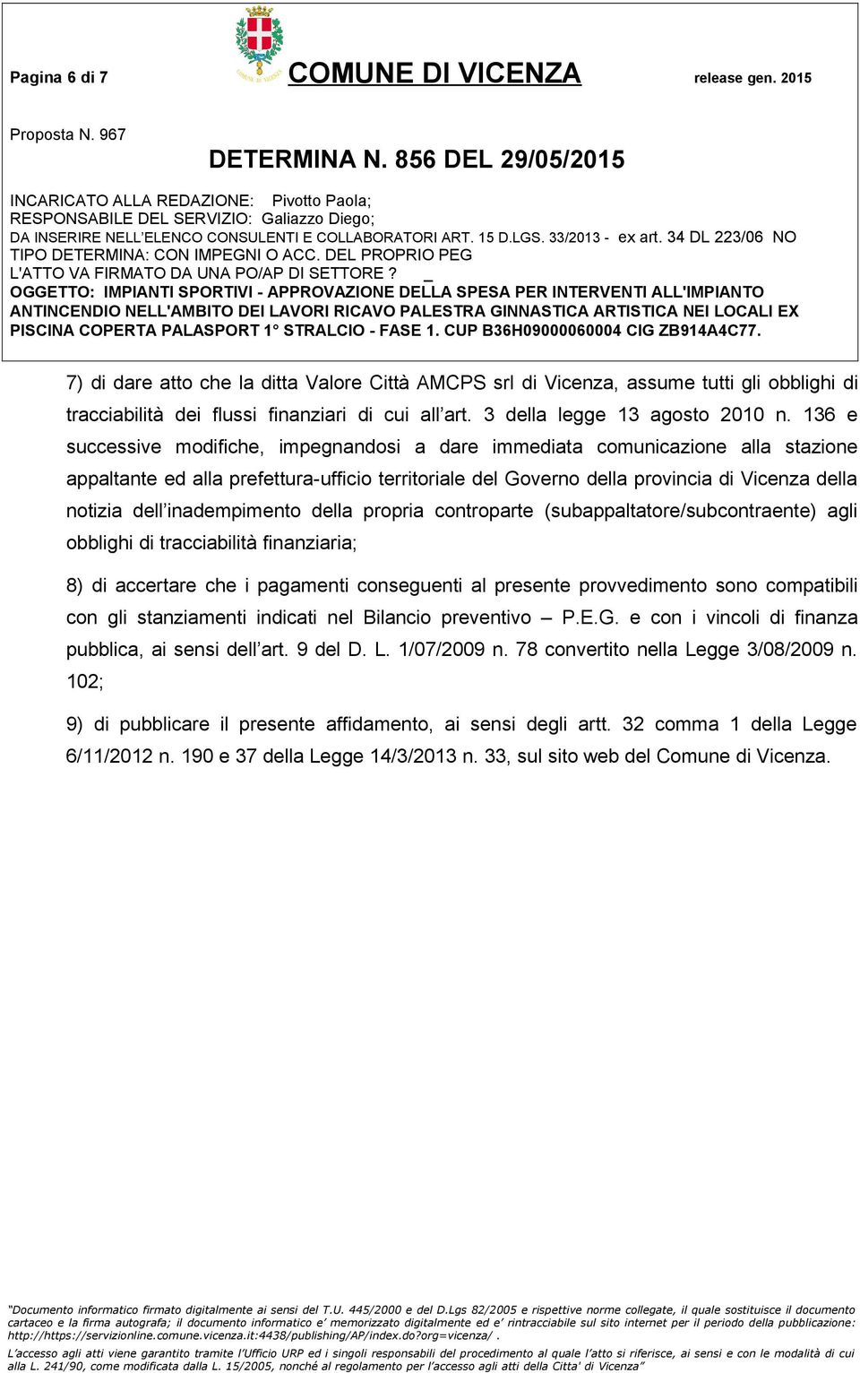 136 e successive modifiche, impegnandosi a dare immediata comunicazione alla stazione appaltante ed alla prefettura-ufficio territoriale del Governo della provincia di Vicenza della notizia dell