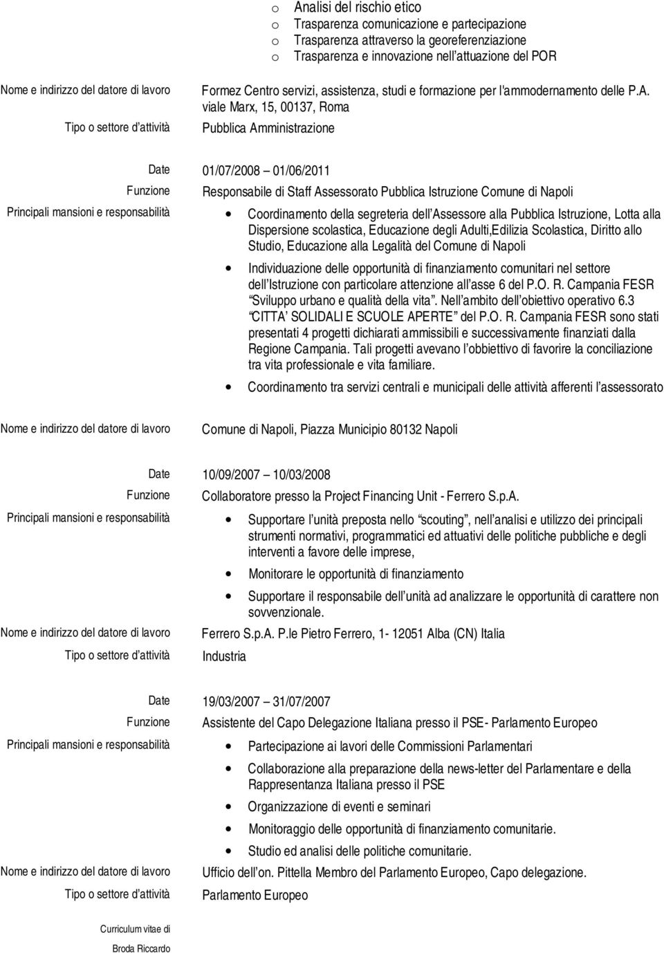 viale Marx, 15, 00137, Roma Date 01/07/2008 01/06/2011 Responsabile di Staff Assessorato Pubblica Istruzione Comune di Napoli Principali mansioni e responsabilità Coordinamento della segreteria dell