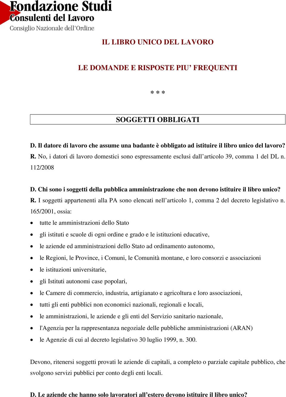 I soggetti appartenenti alla PA sono elencati nell articolo 1, comma 2 del decreto legislativo n.