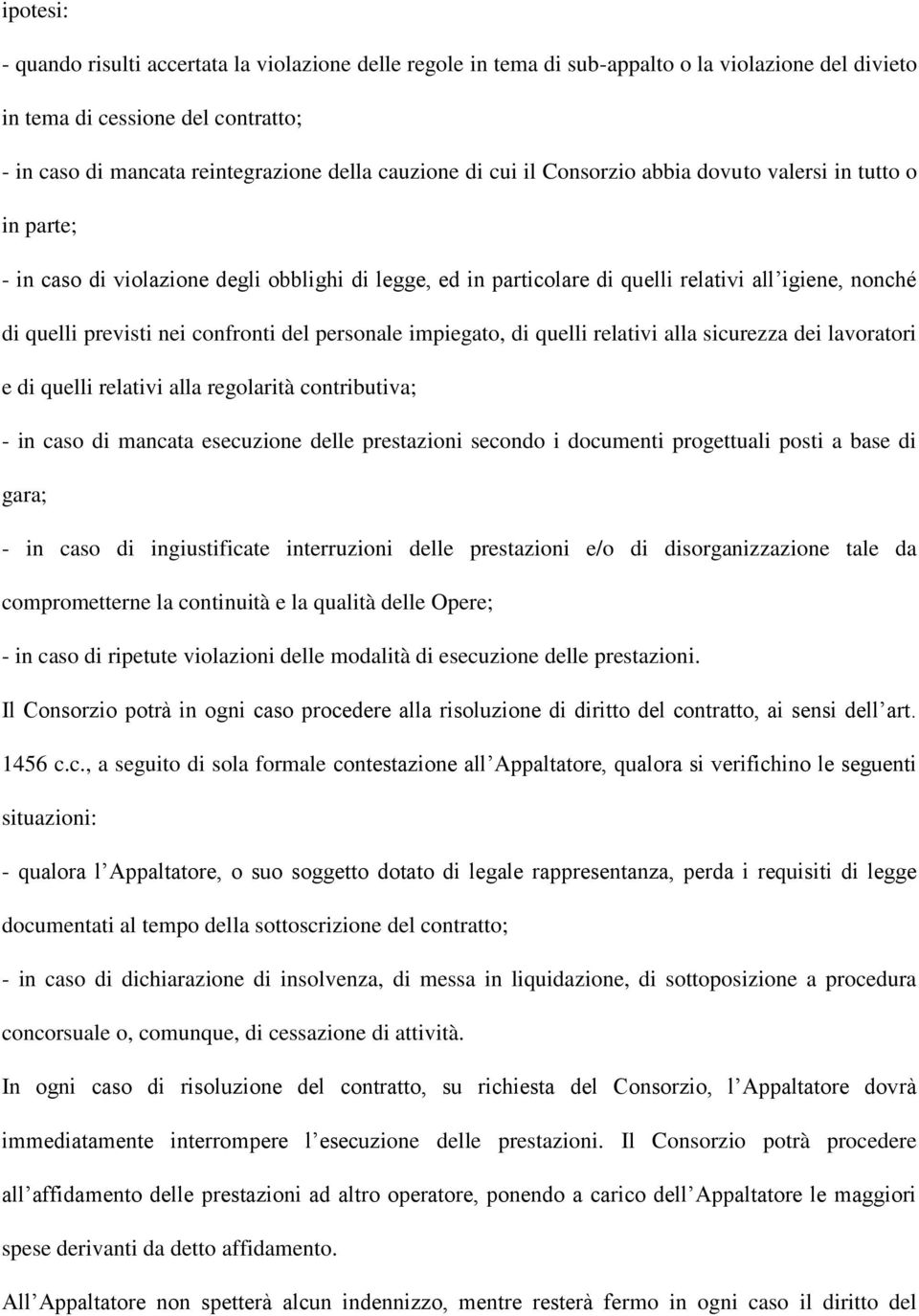 del personale impiegato, di quelli relativi alla sicurezza dei lavoratori e di quelli relativi alla regolarità contributiva; - in caso di mancata esecuzione delle prestazioni secondo i documenti