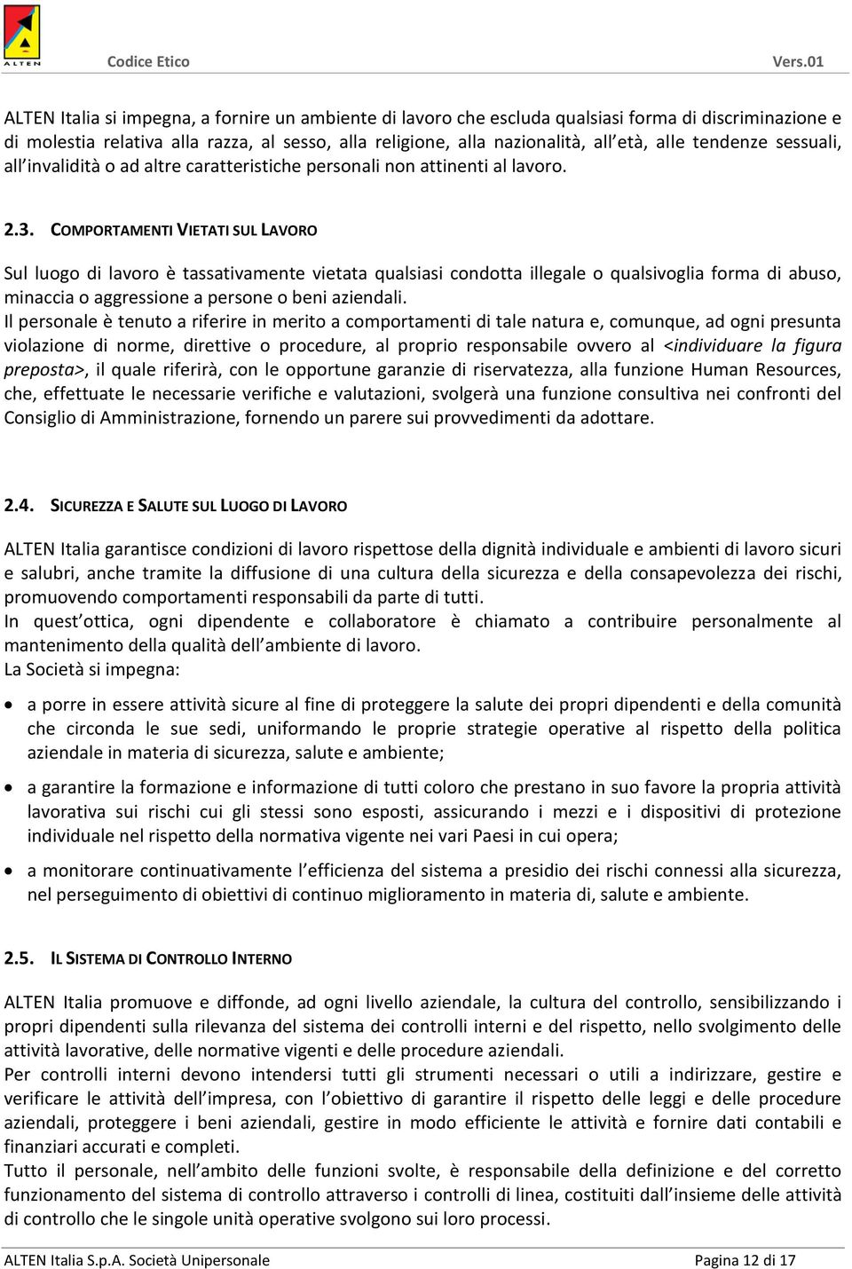 COMPORTAMENTI VIETATI SUL LAVORO Sul luogo di lavoro è tassativamente vietata qualsiasi condotta illegale o qualsivoglia forma di abuso, minaccia o aggressione a persone o beni aziendali.