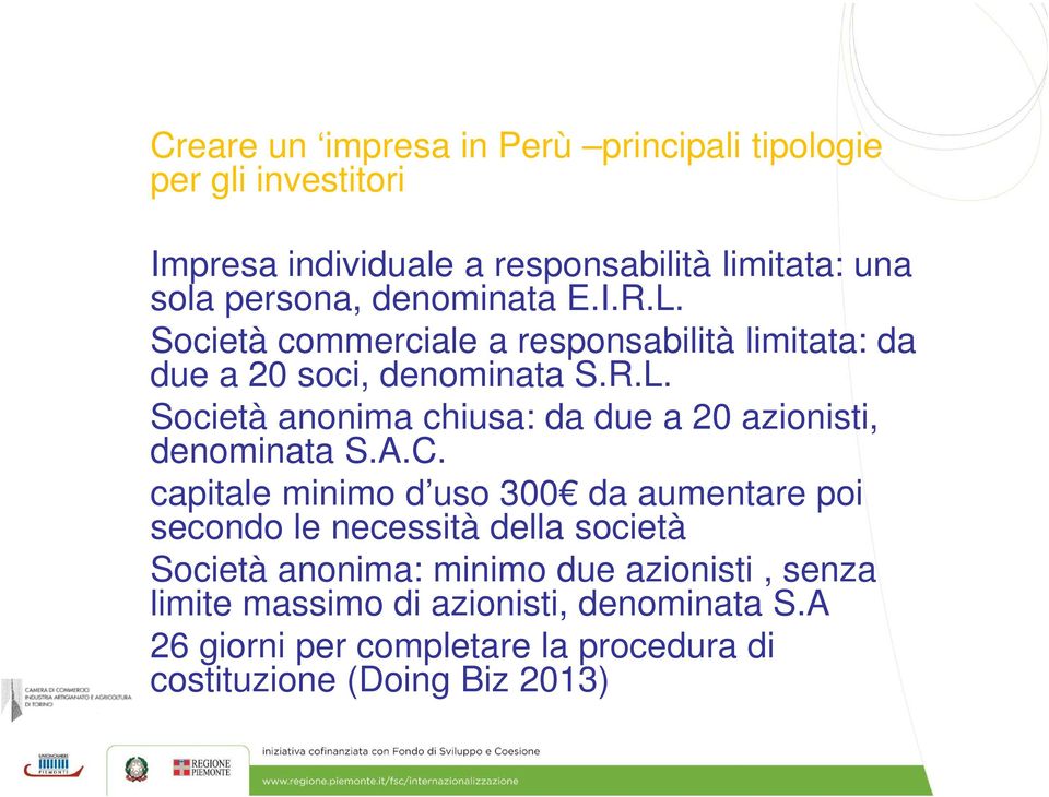 A.C. capitale minimo d uso 300 da aumentare poi secondo le necessità della società Società anonima: minimo due azionisti, senza limite