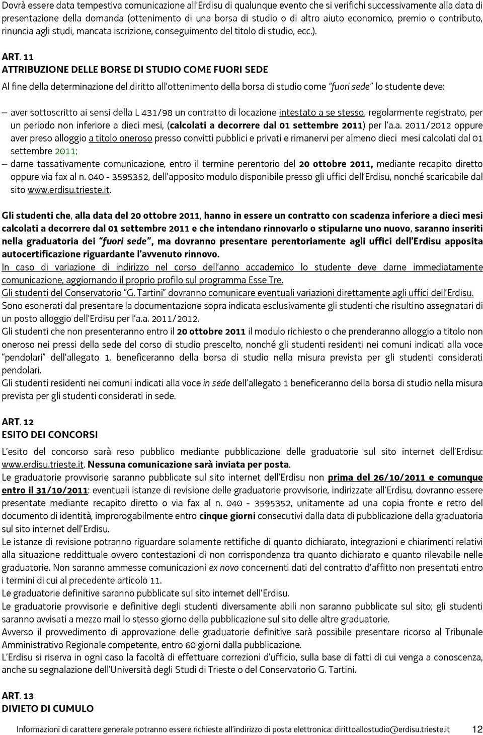 11 ATTRIBUZIONE DELLE BORSE DI STUDIO COME FUORI SEDE Al fine della determinazione del diritto all ottenimento della borsa di studio come fuori sede lo studente deve: aver sottoscritto ai sensi della