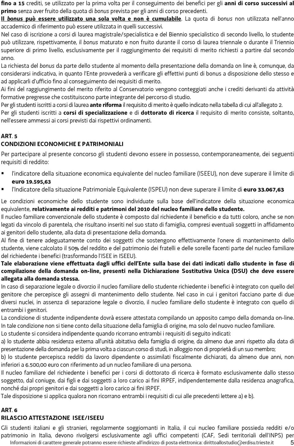 Nel caso di iscrizione a corsi di laurea magistrale/specialistica e del Biennio specialistico di secondo livello, lo studente può utilizzare, rispettivamente, il bonus maturato e non fruito durante