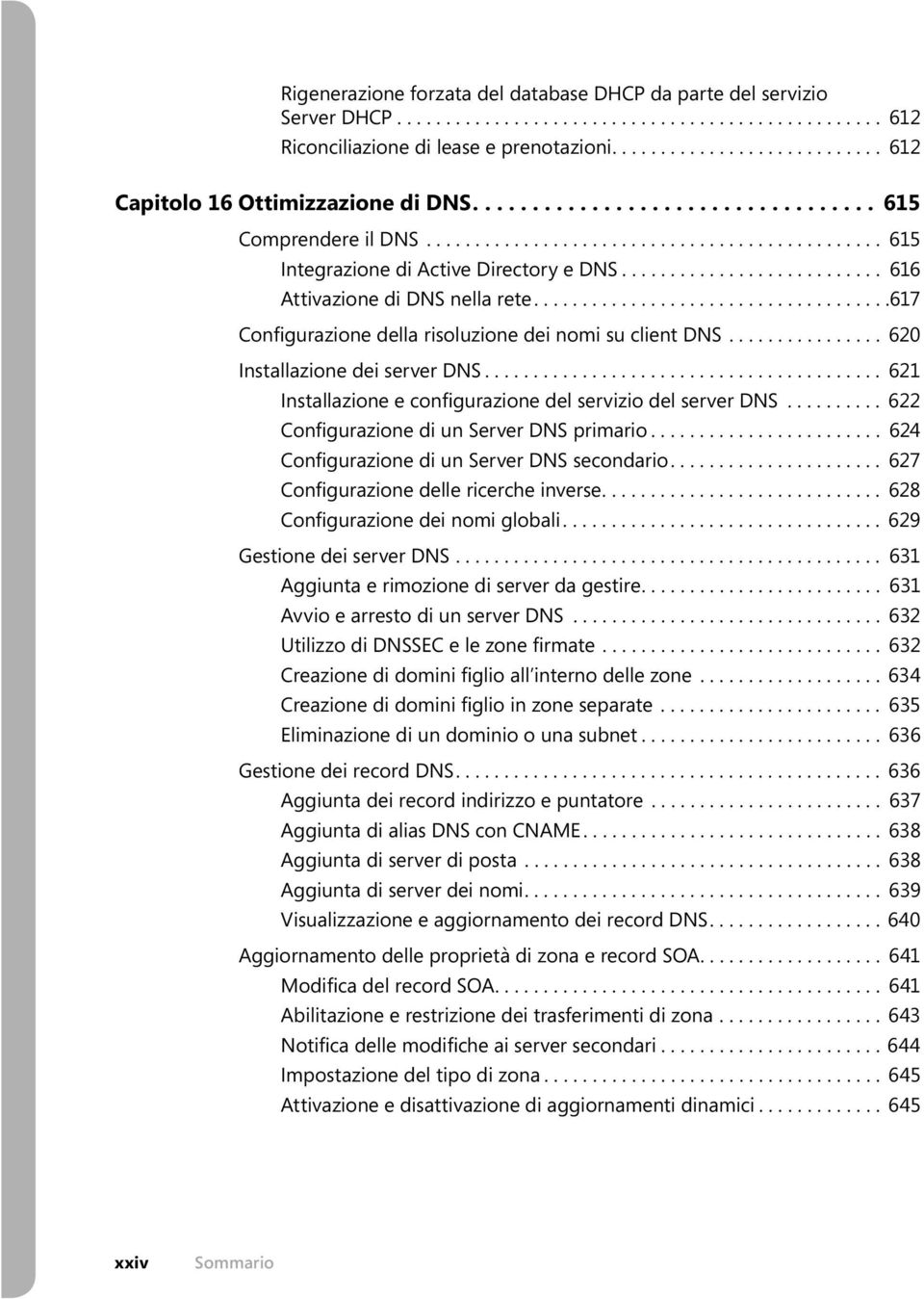 .......................... 616 Attivazione di DNS nella rete.....................................617 Configurazione della risoluzione dei nomi su client DNS................ 620 Installazione dei server DNS.