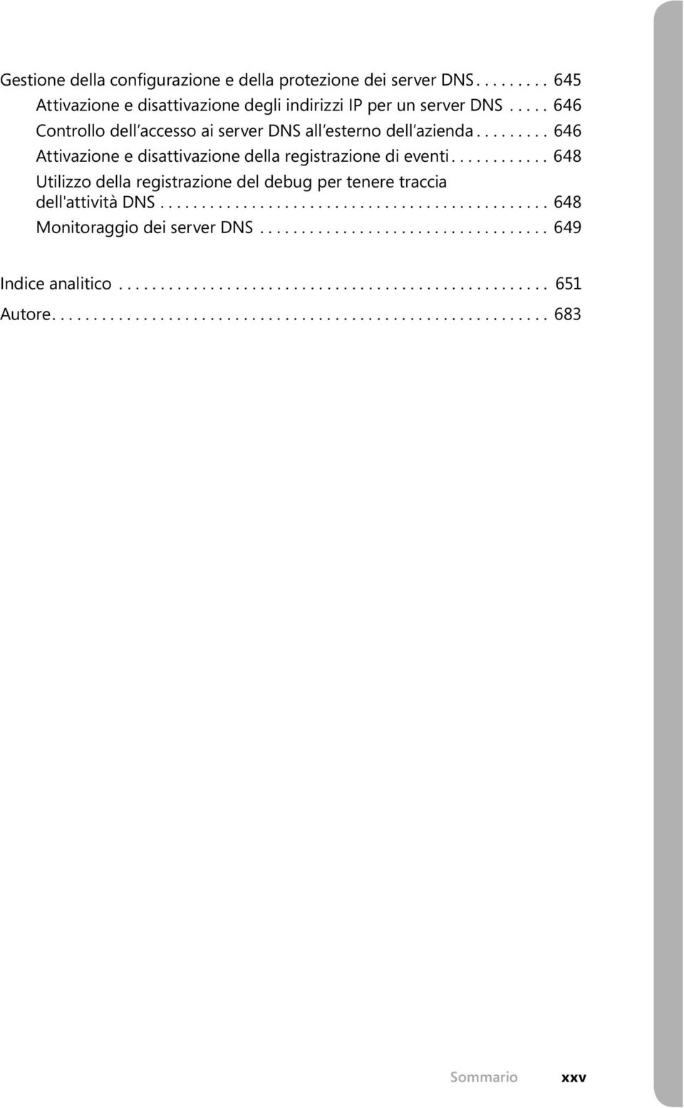 ........... 648 Utilizzo della registrazione del debug per tenere traccia dell'attività DNS............................................... 648 Monitoraggio dei server DNS.