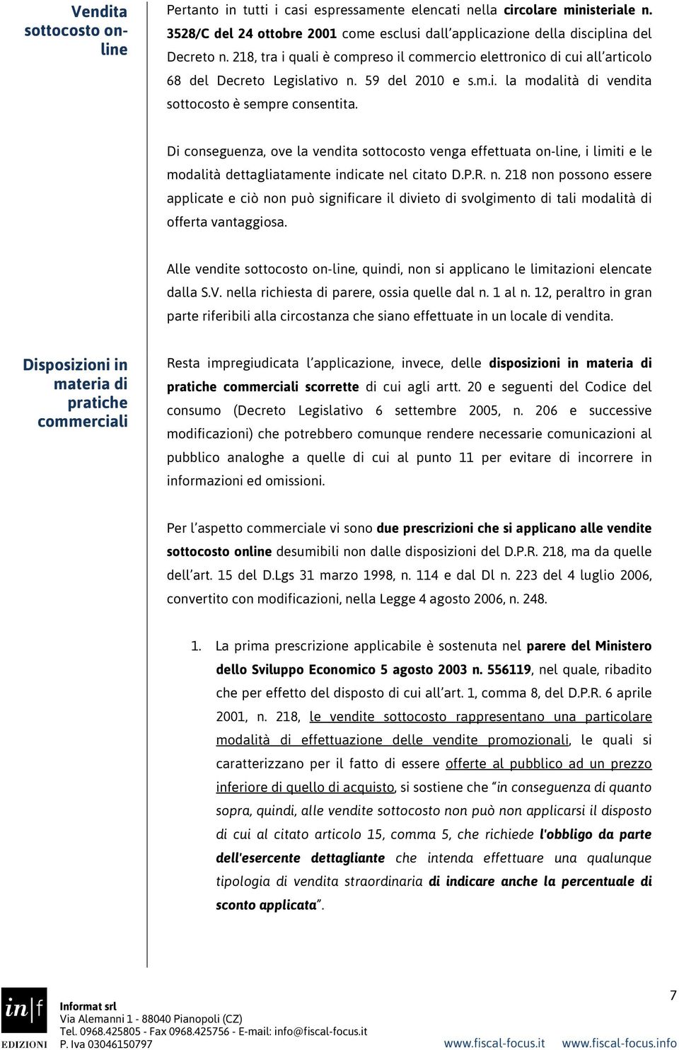 Di conseguenza, ove la vendita sottocosto venga effettuata on-line, i limiti e le modalità dettagliatamente indicate ne