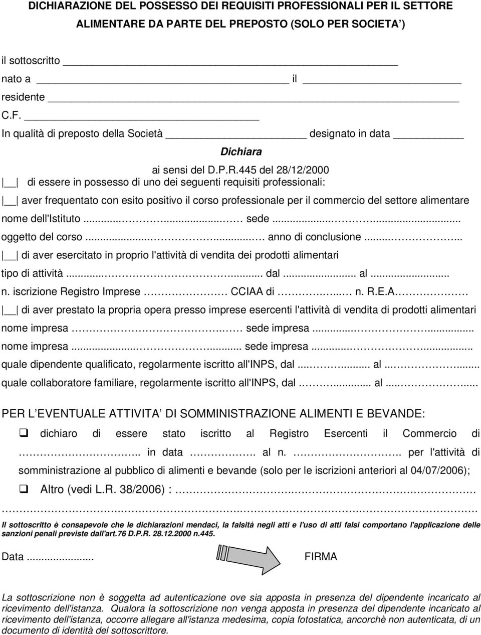 dell'istituto...... sede...... oggetto del corso....... anno di conclusione...... di aver esercitato in proprio l'attività di vendita dei prodotti alimentari tipo di attività...... dal... al... n.