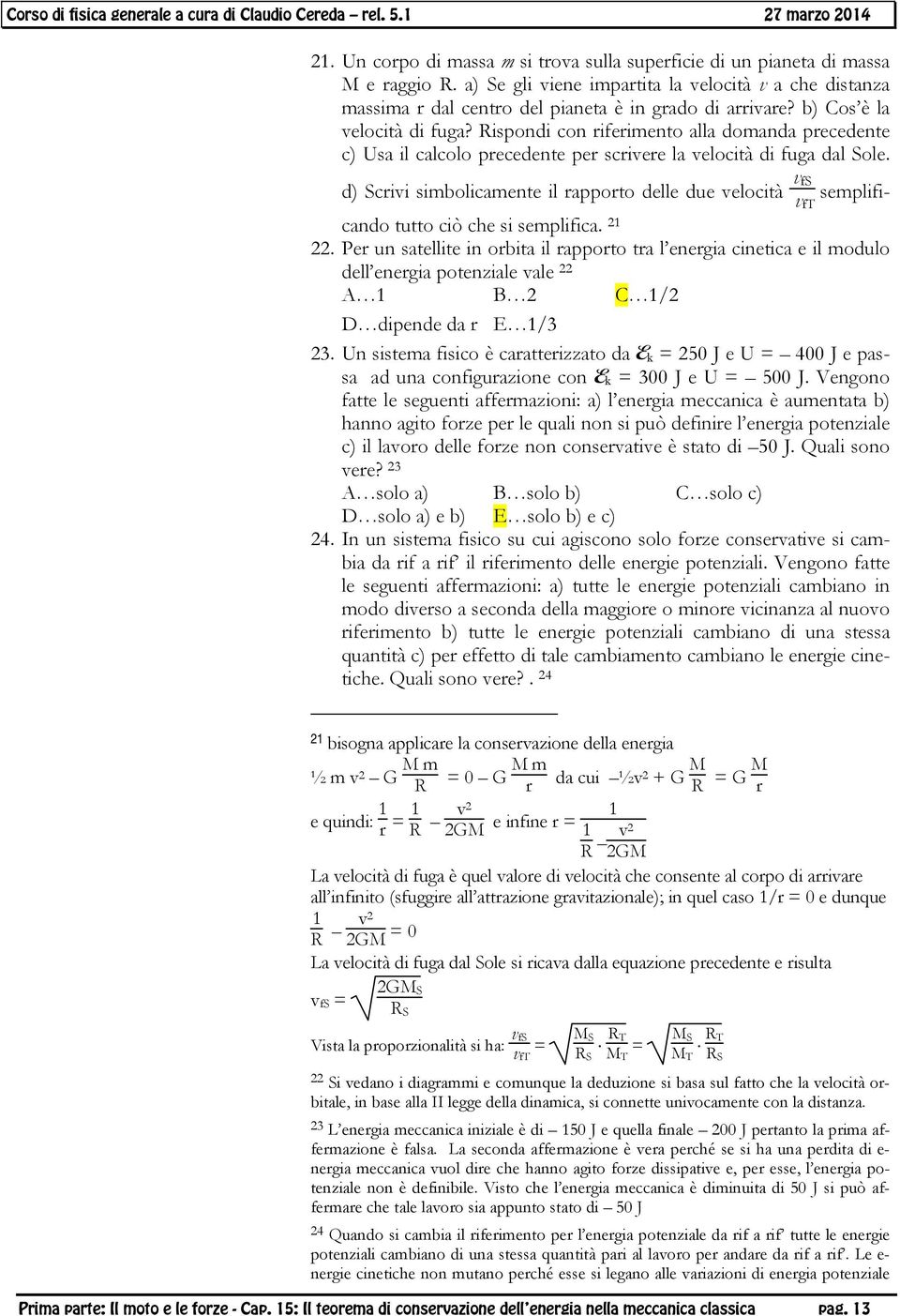 d) Scivi simbolicamente il appoto delle due velocità v fs v semplificando tutto ciò che si semplifica. 1 ft.