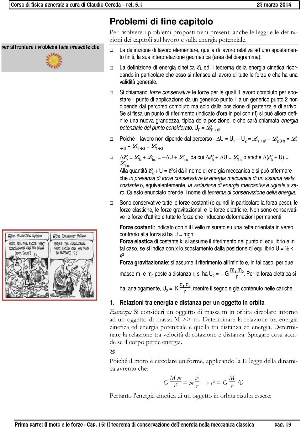 La definizione di enegia cinetica E k ed il teoema della enegia cinetica icodando in paticolae che esso si ifeisce al lavoo di tutte le foze e che ha una validità geneale.