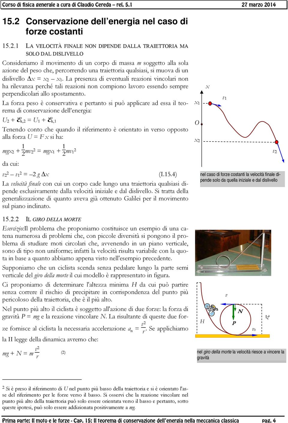 muova di un dislivello x = x x 1. La pesenza di eventuali eazioni vincolai non ha ilevanza peché tali eazioni non compiono lavoo essendo sempe pependicolai allo spostamento.