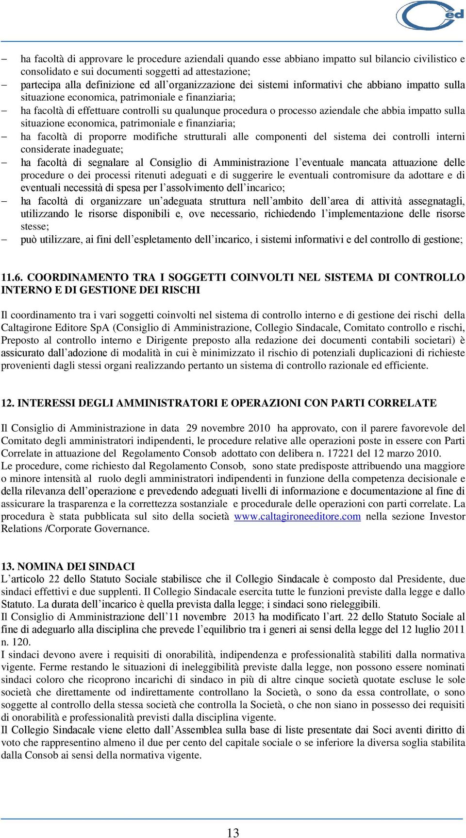 abbia impatto sulla situazione economica, patrimoniale e finanziaria; ha facoltà di proporre modifiche strutturali alle componenti del sistema dei controlli interni considerate inadeguate; ha facoltà