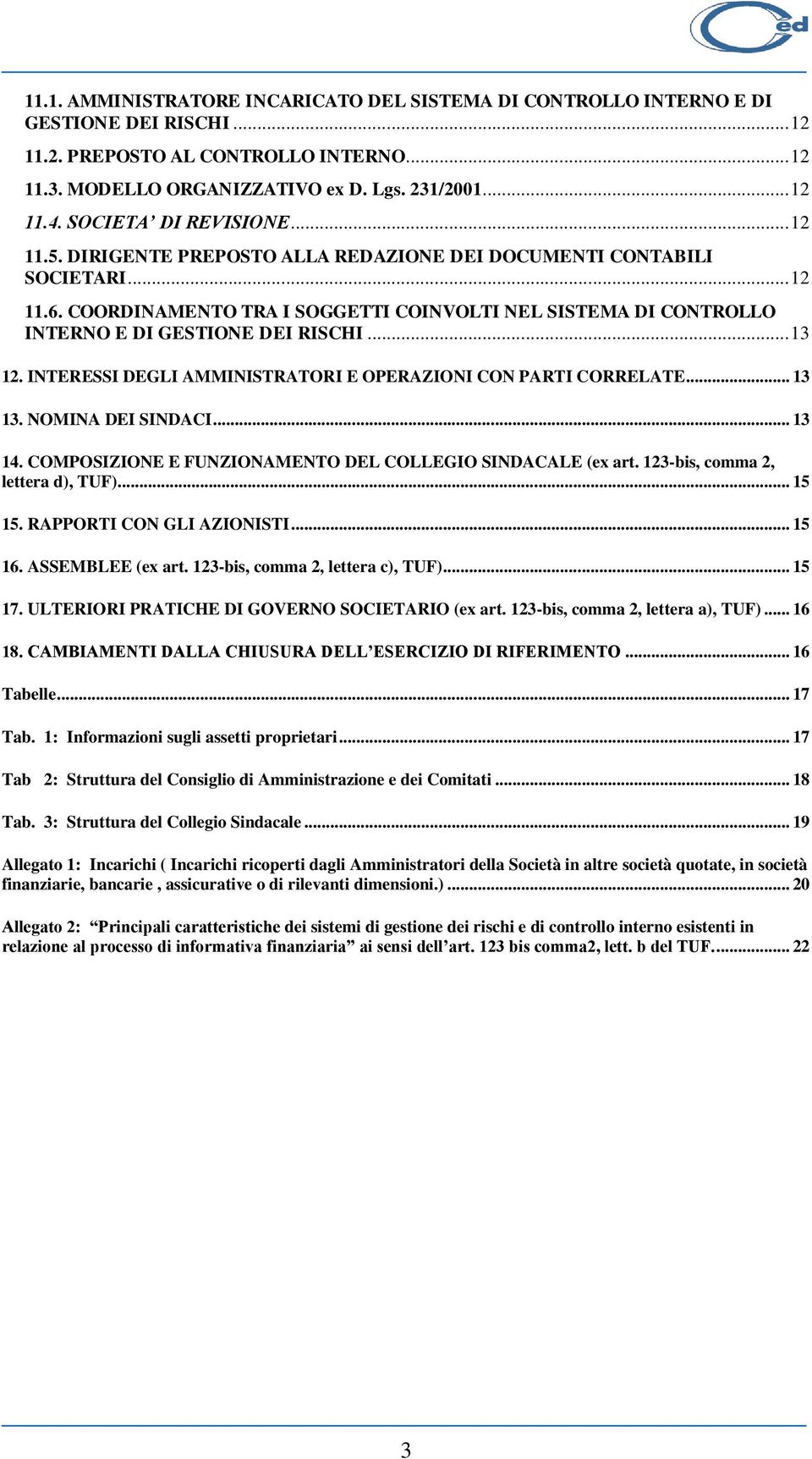 COORDINAMENTO TRA I SOGGETTI COINVOLTI NEL SISTEMA DI CONTROLLO INTERNO E DI GESTIONE DEI RISCHI... 13 12. INTERESSI DEGLI AMMINISTRATORI E OPERAZIONI CON PARTI CORRELATE... 13 13. NOMINA DEI SINDACI.