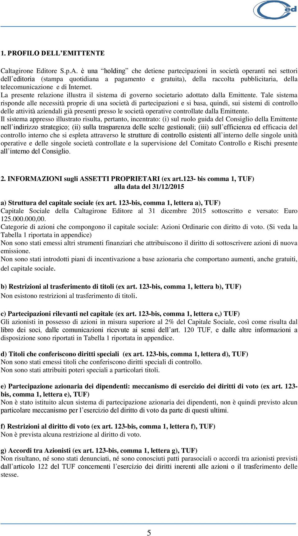 La presente relazione illustra il sistema di governo societario adottato dalla Emittente.