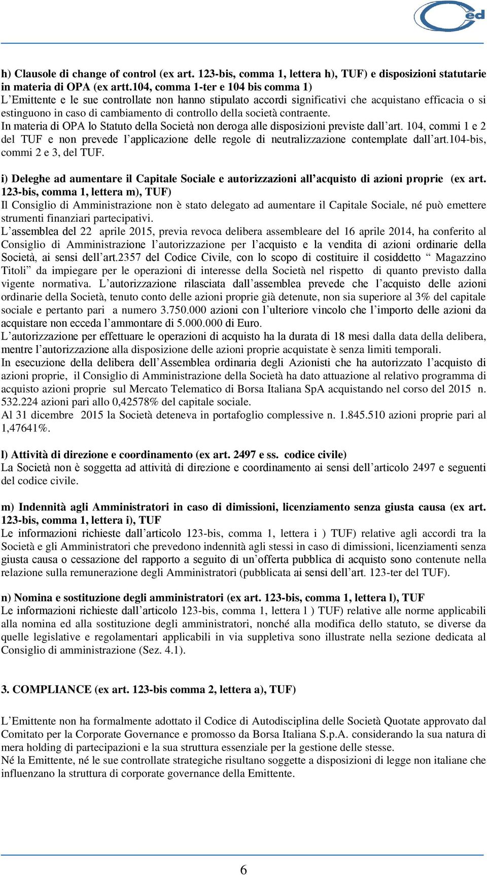 società contraente. In materia di OPA lo Statuto della Società non deroga alle disposizioni previste dall art.