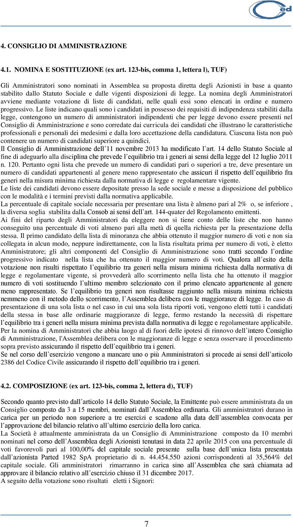 legge. La nomina degli Amministratori avviene mediante votazione di liste di candidati, nelle quali essi sono elencati in ordine e numero progressivo.