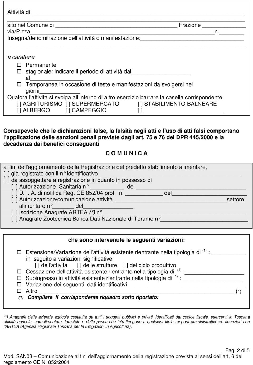 giorni Qualora l attività si svolga all interno di altro esercizio barrare la casella corrispondente: [ ] AGRITURISMO [ ] SUPERMERCATO [ ] STABILIMENTO BALNEARE [ ] ALBERGO [ ] CAMPEGGIO [ ]